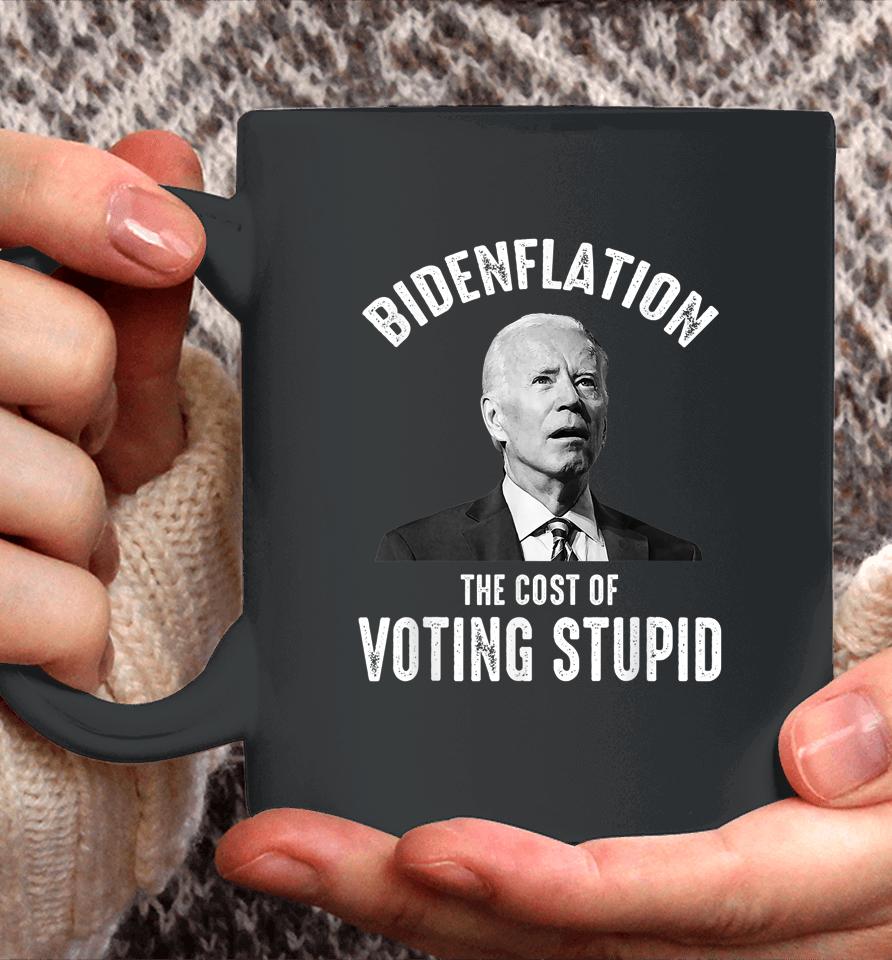 Bidenflation The Cost Of Voting Stupid Anti Joe Biden Coffee Mug