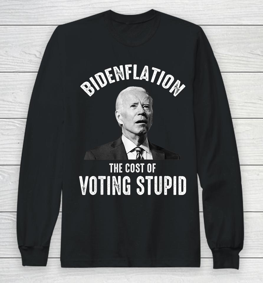 Bidenflation The Cost Of Voting Stupid Anti Joe Biden Long Sleeve T-Shirt