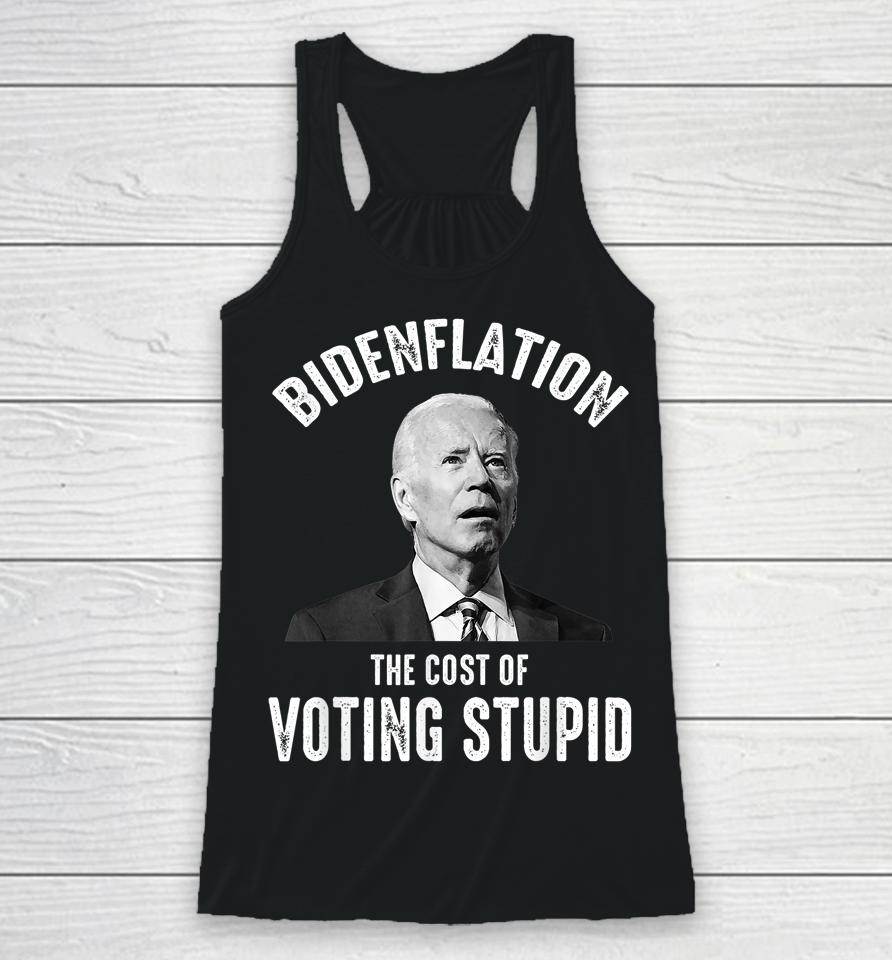 Bidenflation The Cost Of Voting Stupid Anti Joe Biden Racerback Tank