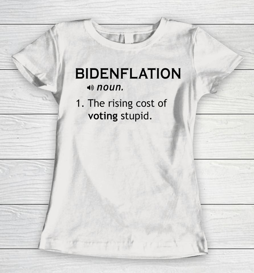 Bidenflation The Rising Cost Of Voting Stupid Women T-Shirt