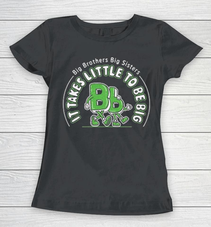 Big Brothers Big Sisters It Takes Little To Be Big Women T-Shirt