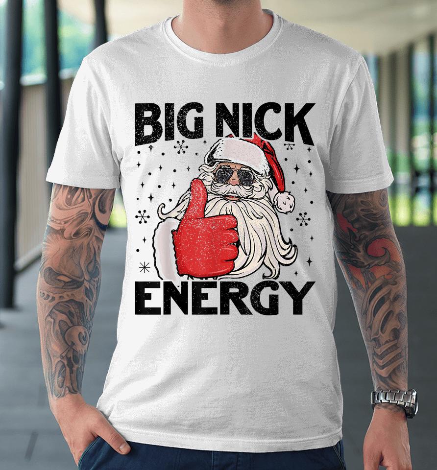 Big Nick Energy Santa Funny Christmas Xmas Premium T-Shirt