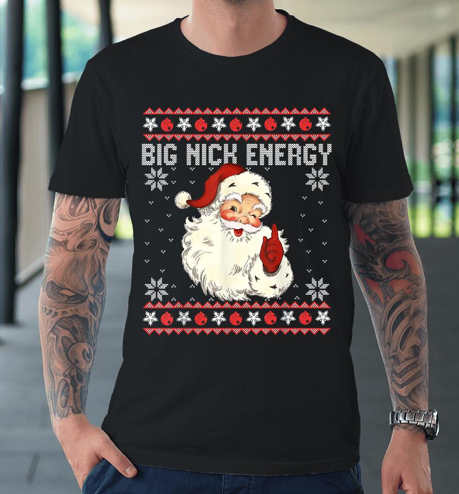 Big Nick Energy Santa Ugly Christmas Sweater Premium T-Shirt