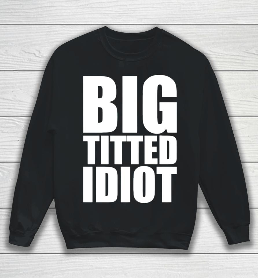 Big Titted Idiot Sweatshirt