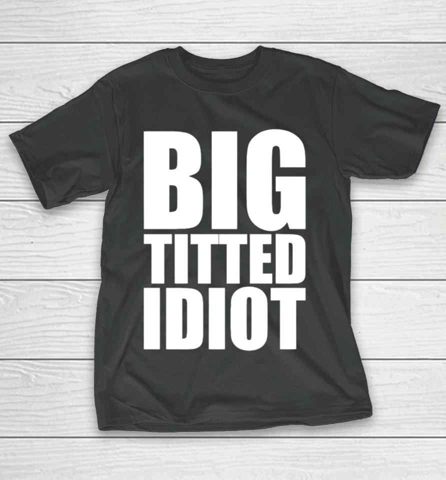 Big Titted Idiot T-Shirt