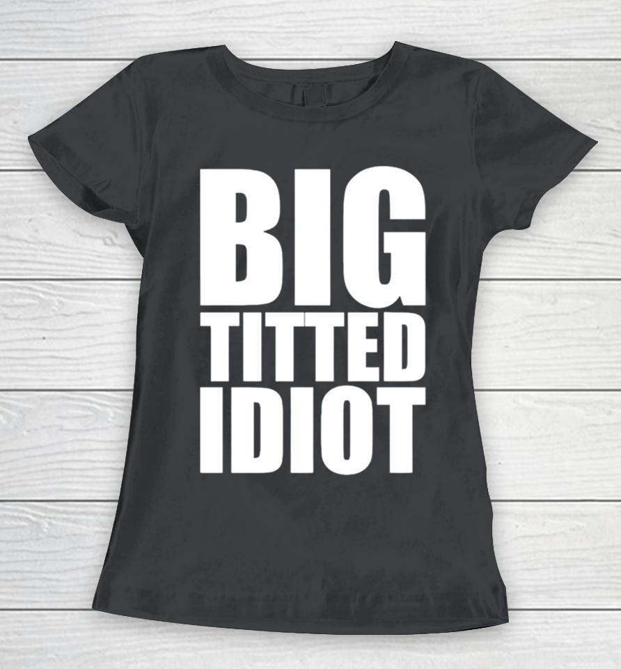 Big Titted Idiot Women T-Shirt