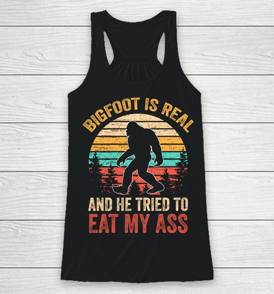 Bigfoot Is Real And He Tried To Eat My Ass Funny Sasquatch Racerback Tank