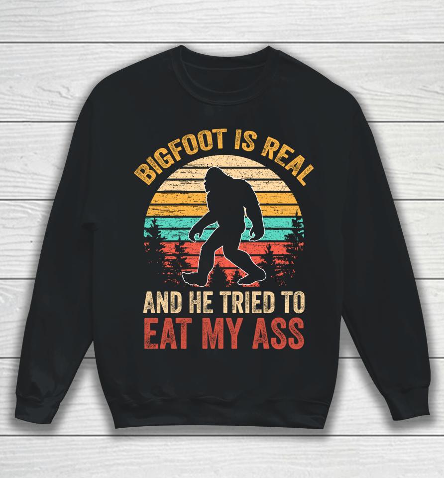 Bigfoot Is Real And He Tried To Eat My Ass Funny Sasquatch Sweatshirt