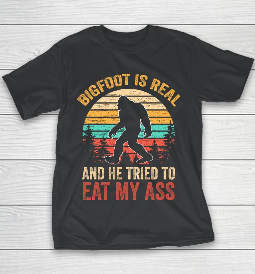 Bigfoot Is Real And He Tried To Eat My Ass Funny Sasquatch Youth T-Shirt