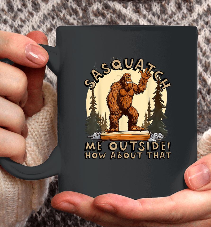 Bigfoot Sasquatch Me Outside! How About That Coffee Mug