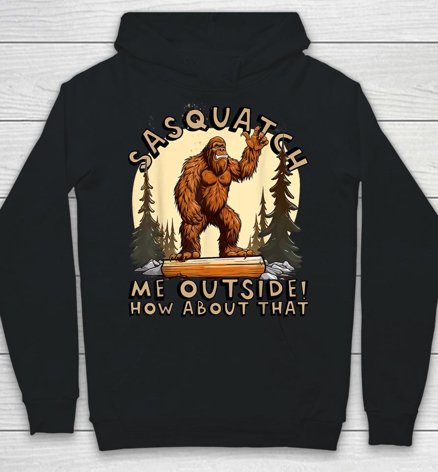 Bigfoot Sasquatch Me Outside! How About That Hoodie