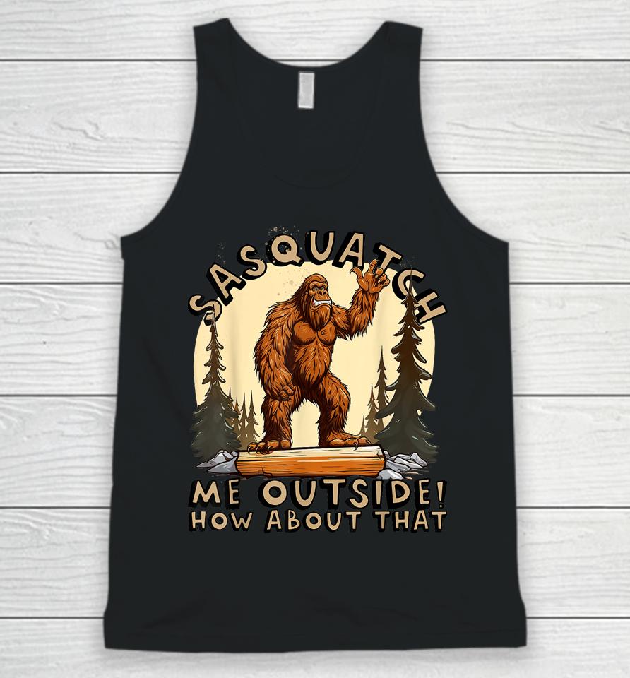 Bigfoot Sasquatch Me Outside! How About That Unisex Tank Top