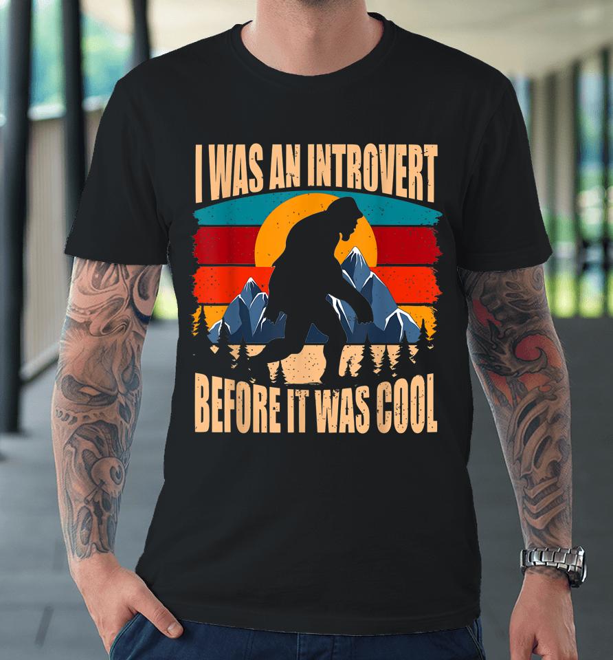 Bigfoot Sasquatch Vintage I Was An Introvert Before It Was Cool Premium T-Shirt