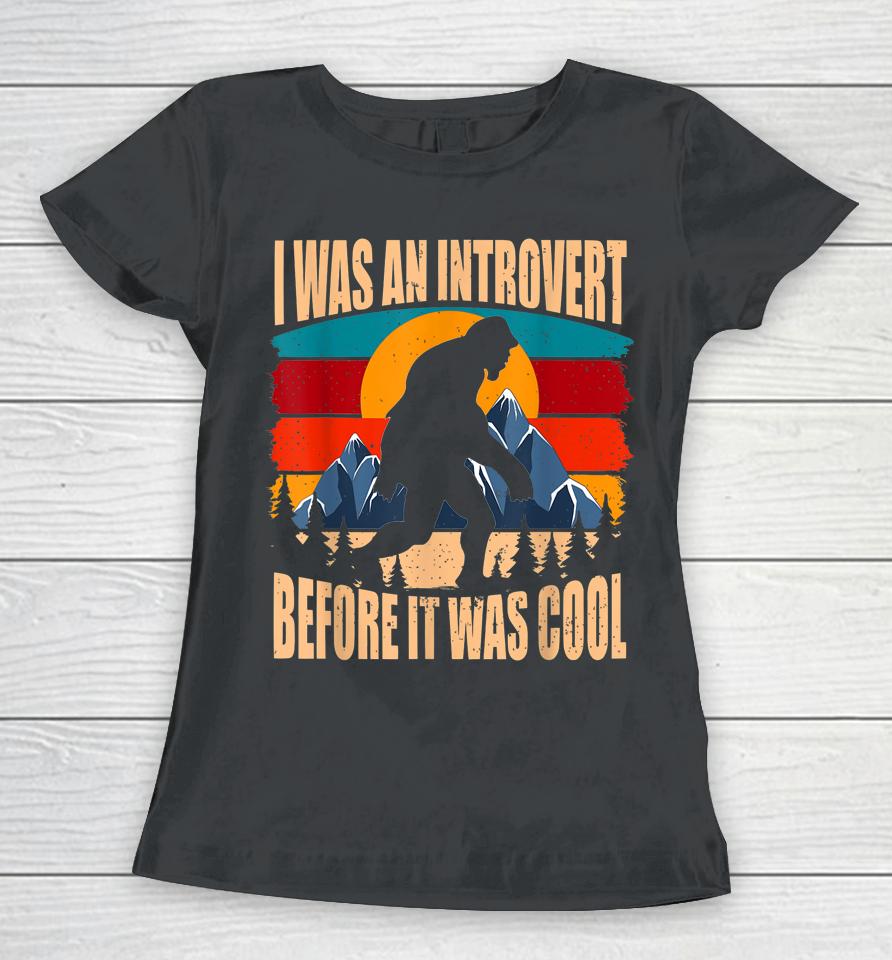 Bigfoot Sasquatch Vintage I Was An Introvert Before It Was Cool Women T-Shirt