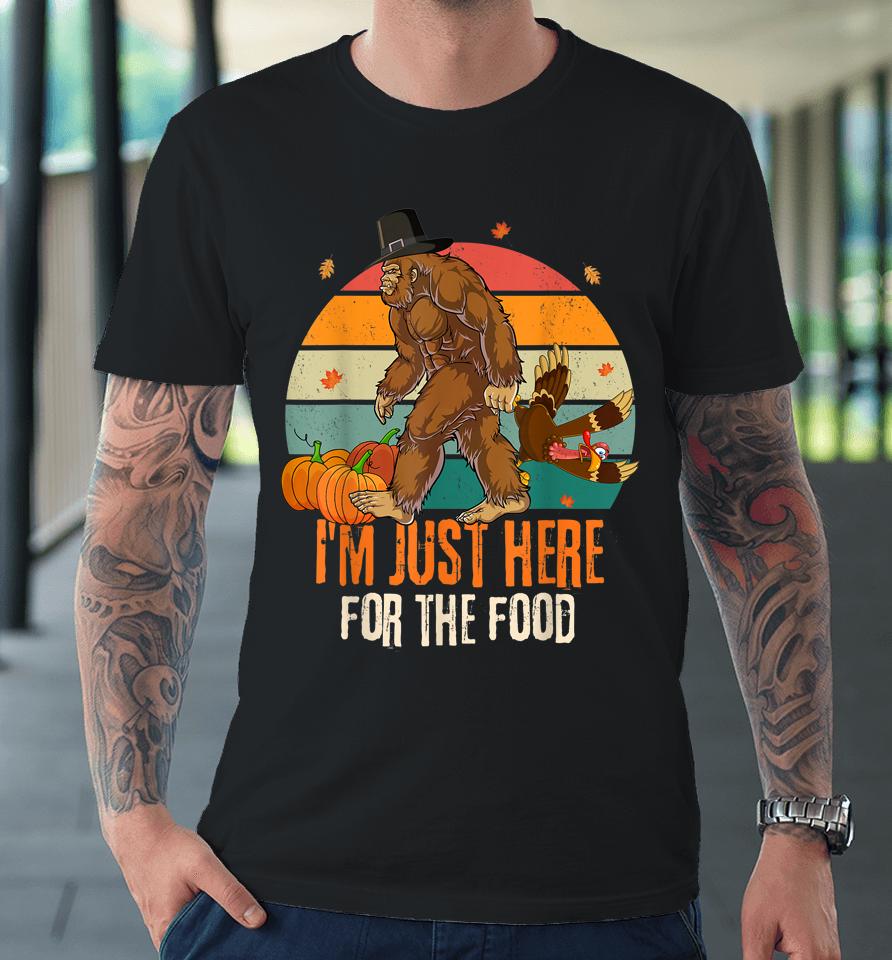 Bigfoot Thanksgiving I'm Just Here For The Food Premium T-Shirt