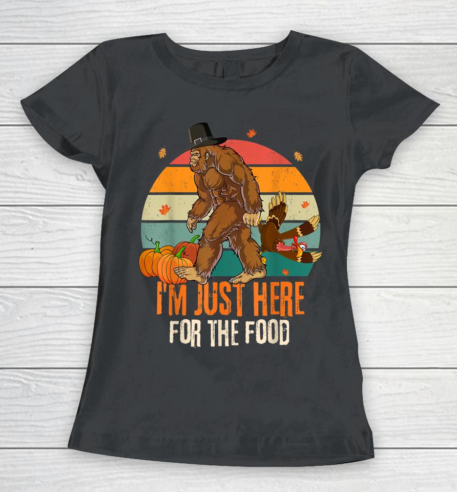 Bigfoot Thanksgiving I'm Just Here For The Food Women T-Shirt