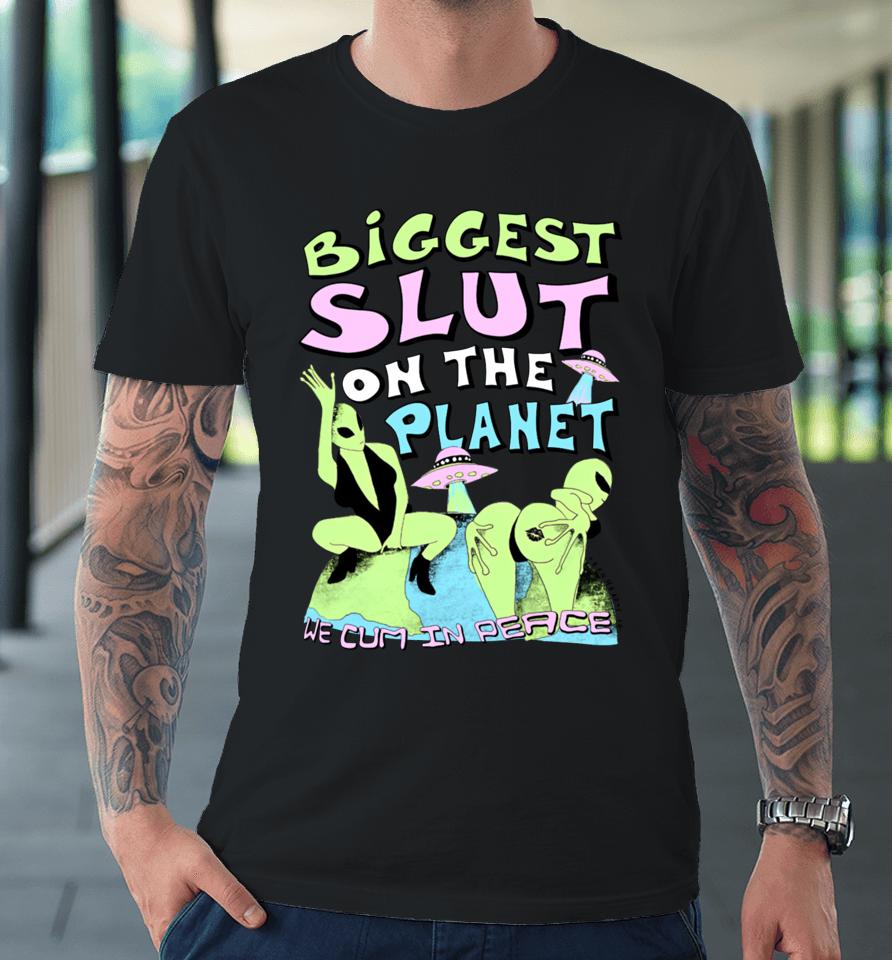 Biggest Slut On The Planet We Cum In Peace Premium T-Shirt