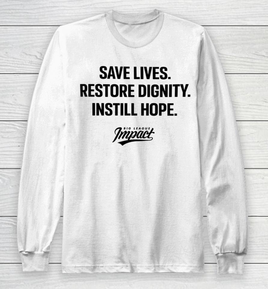Bigleagueimpact Store Save Lives Restore Dignity Instill Hope Long Sleeve T-Shirt
