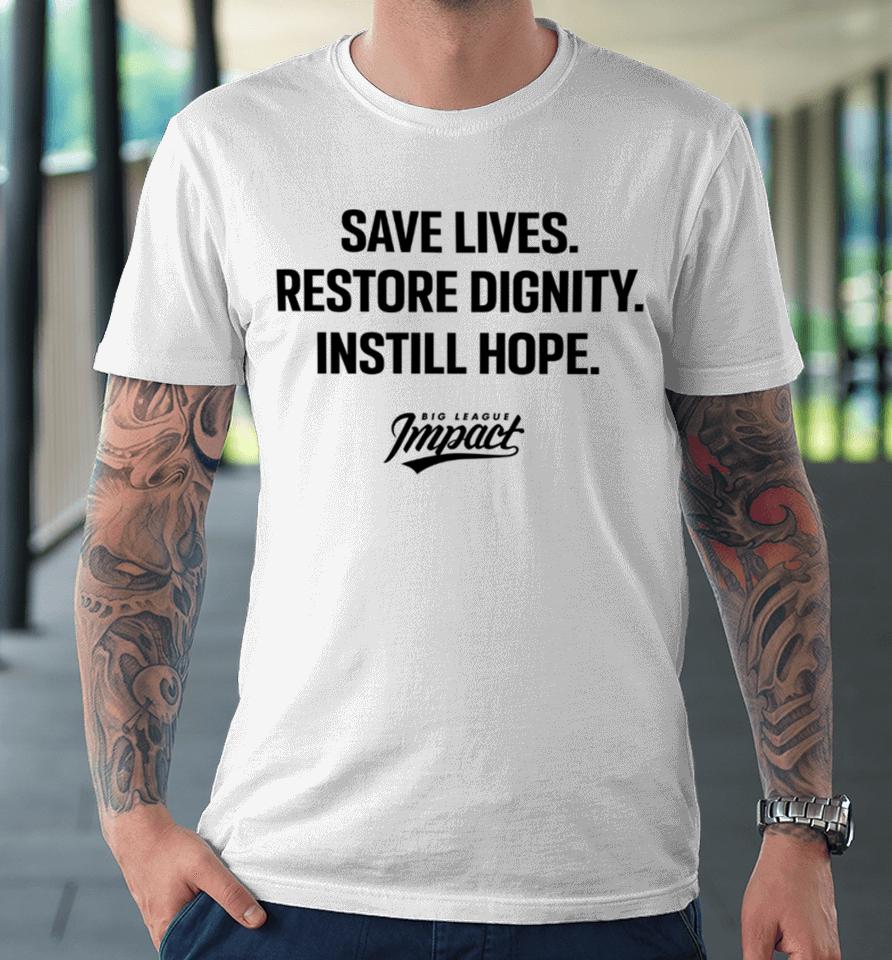 Bigleagueimpact Store Save Lives Restore Dignity Instill Hope Premium T-Shirt