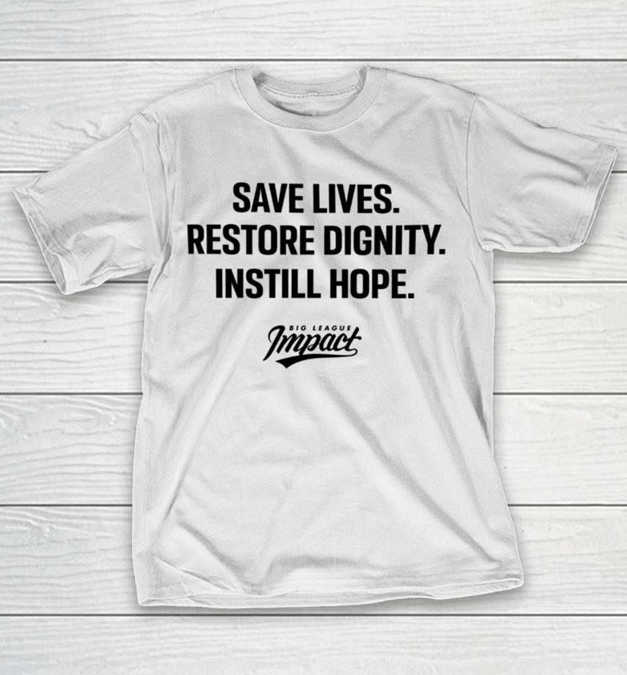 Bigleagueimpact Store Save Lives Restore Dignity Instill Hope T-Shirt