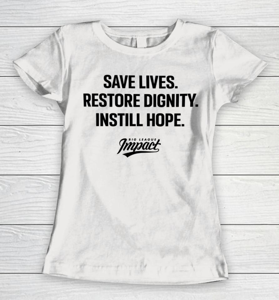 Bigleagueimpact Store Save Lives Restore Dignity Instill Hope Women T-Shirt