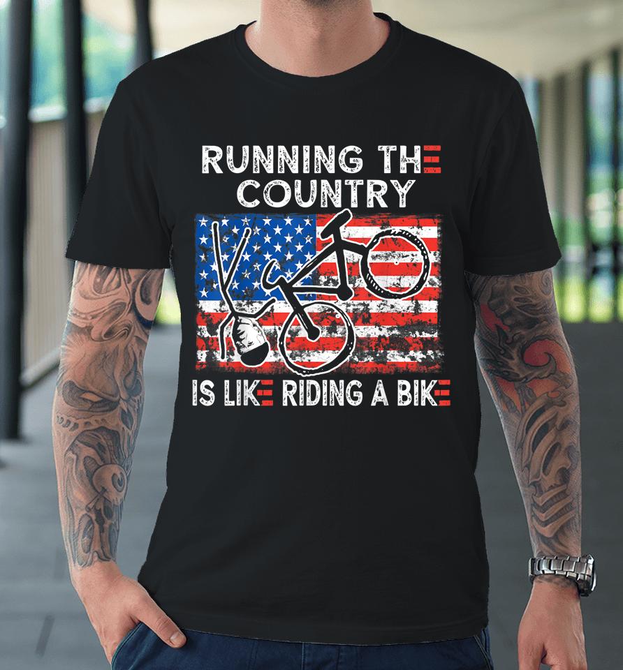 Bike Bicycle Funny Running The Country Is Like Riding A Bike Premium T-Shirt