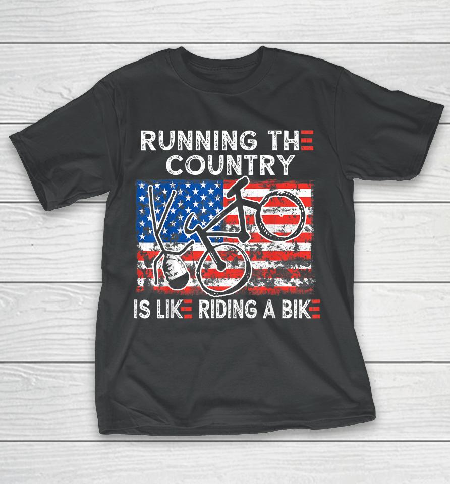 Bike Bicycle Funny Running The Country Is Like Riding A Bike T-Shirt