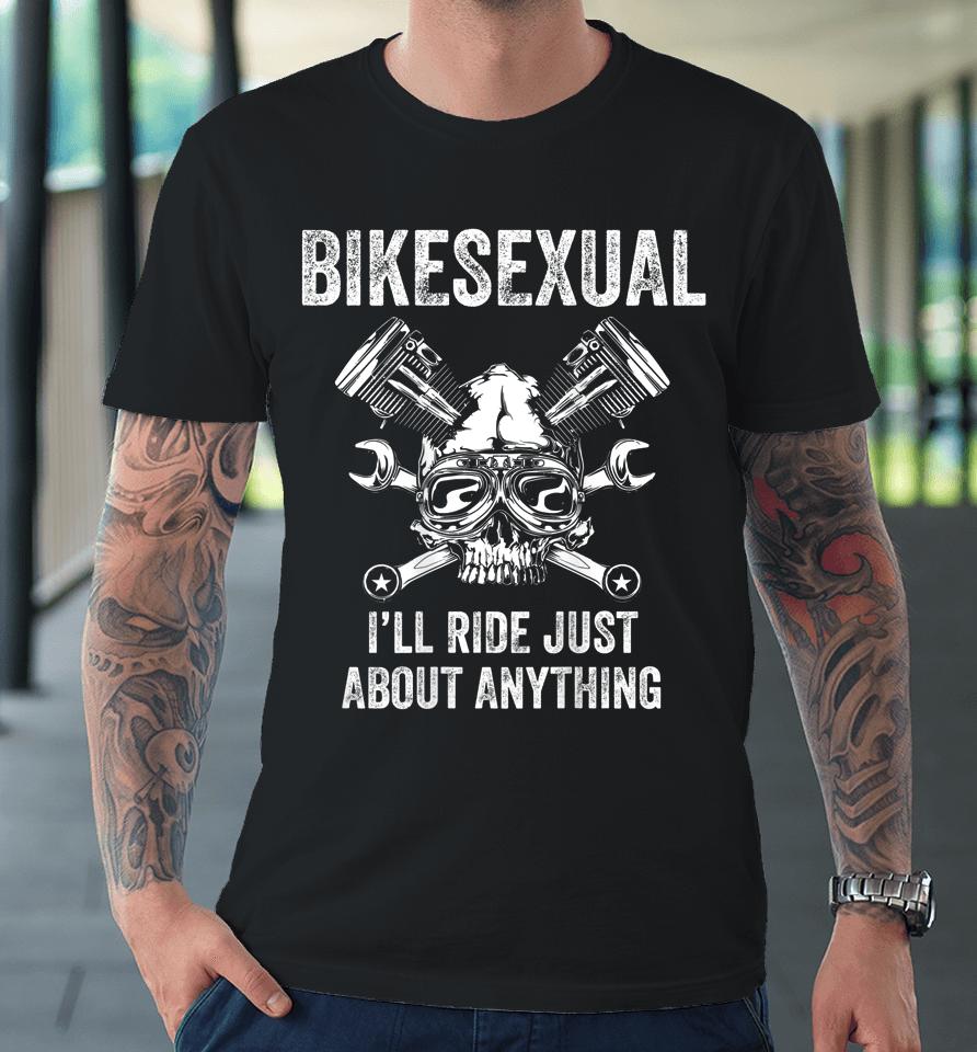 Bikesexual I'll Ride Just About Anything Premium T-Shirt