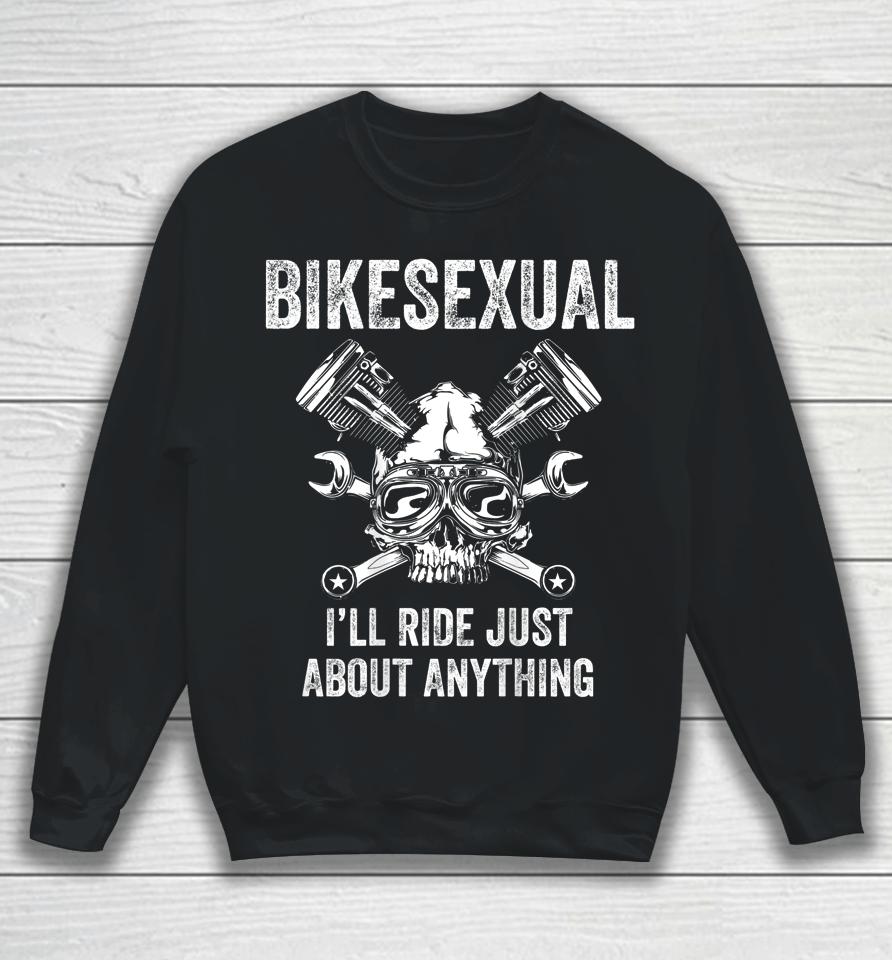 Bikesexual I'll Ride Just About Anything Sweatshirt