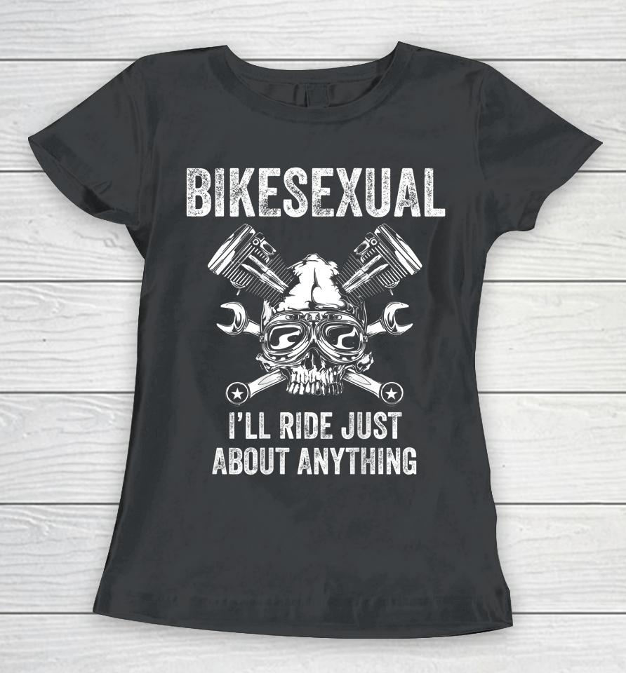 Bikesexual I'll Ride Just About Anything Women T-Shirt