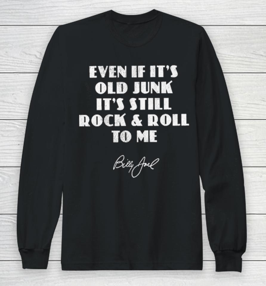 Billy Joe Even If It’s Old Junk It’s Still Rock &Amp; Roll To Me Long Sleeve T-Shirt