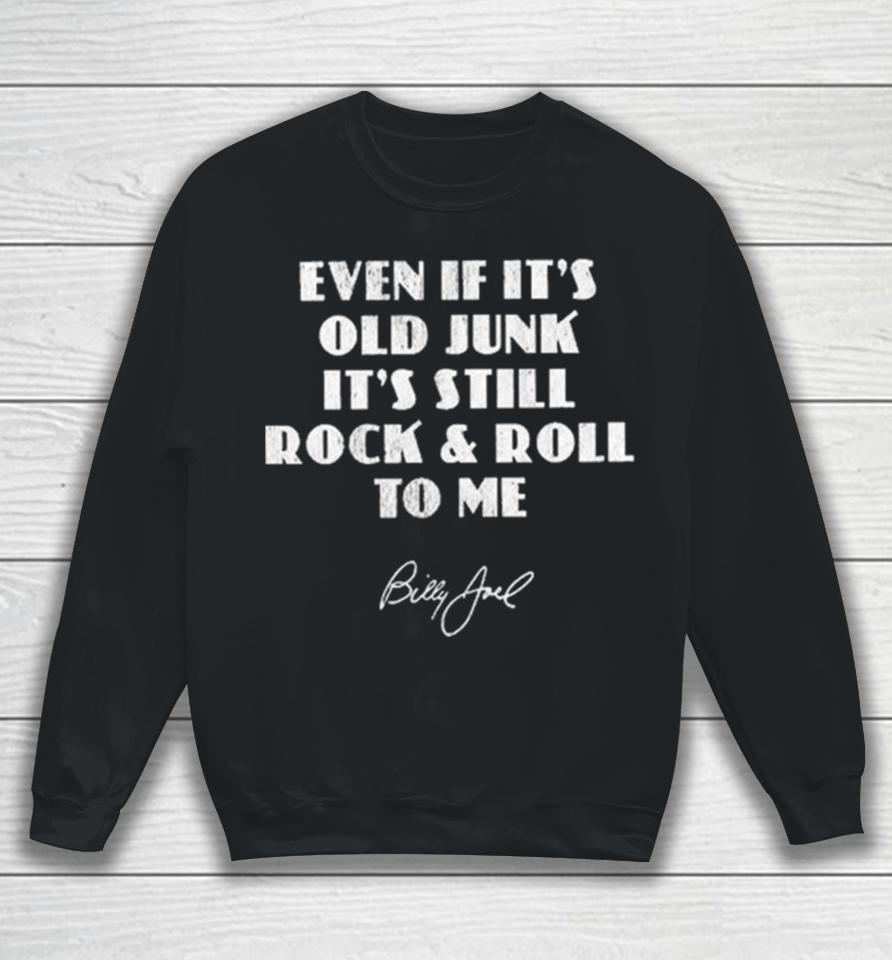 Billy Joe Even If It’s Old Junk It’s Still Rock &Amp; Roll To Me Sweatshirt