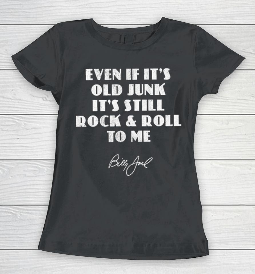 Billy Joe Even If It’s Old Junk It’s Still Rock &Amp; Roll To Me Women T-Shirt