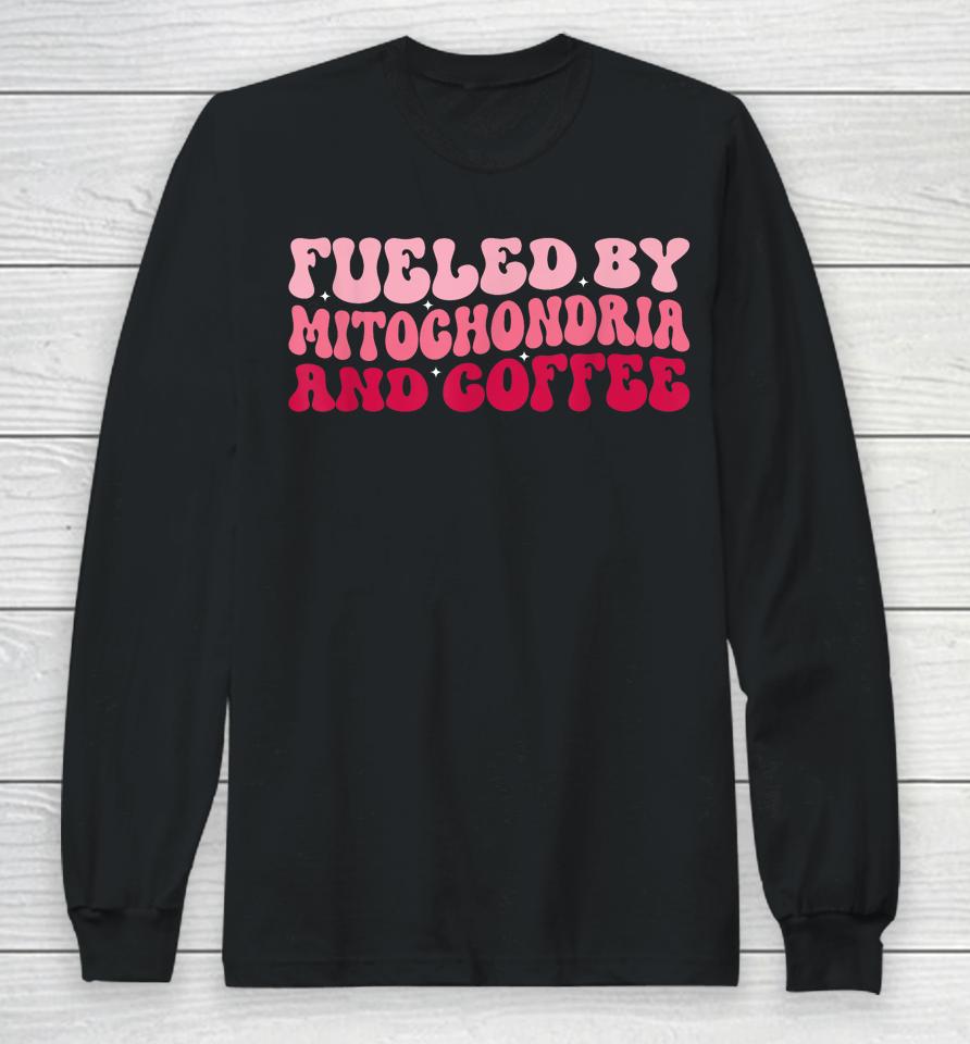 Biology Teacher Science Fueled By Mitochondria Coffee Long Sleeve T-Shirt