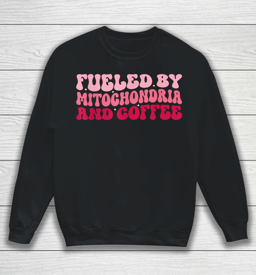 Biology Teacher Science Fueled By Mitochondria Coffee Sweatshirt
