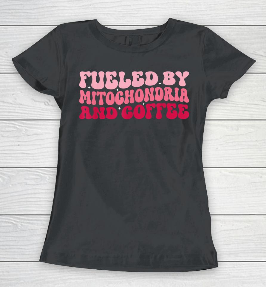 Biology Teacher Science Fueled By Mitochondria Coffee Women T-Shirt