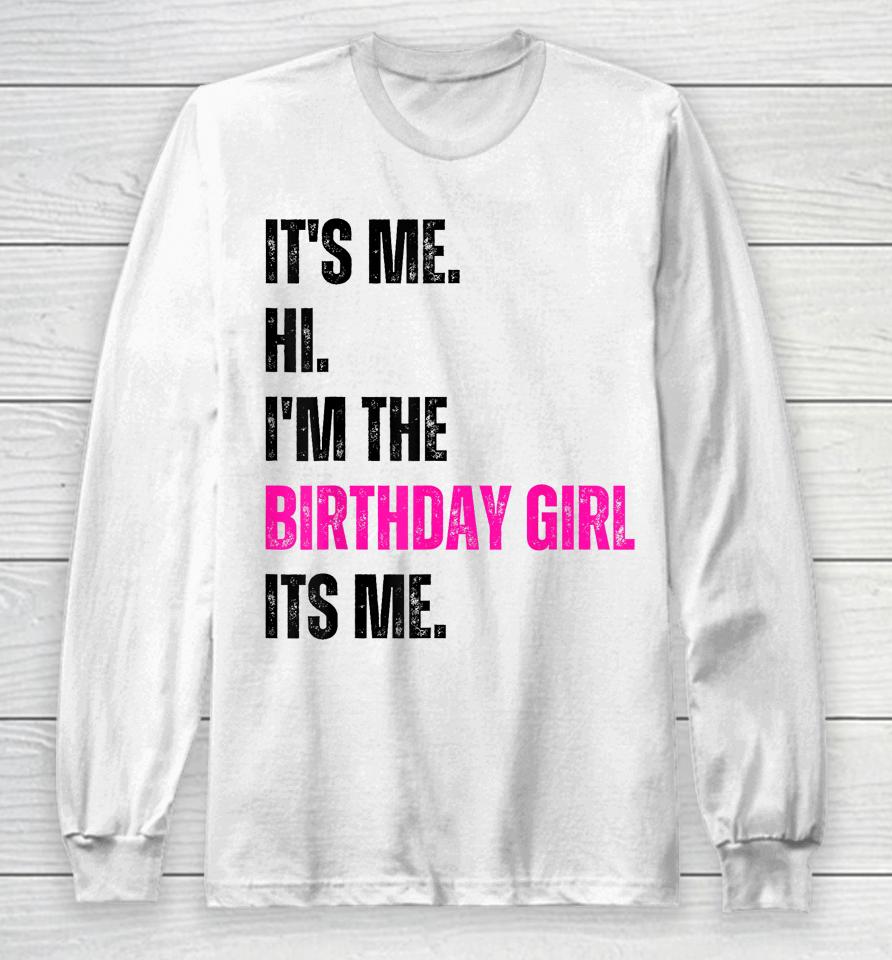 Birthday Party Shirt Its Me Hi Im The Birthday Girl Its Me Long Sleeve T-Shirt