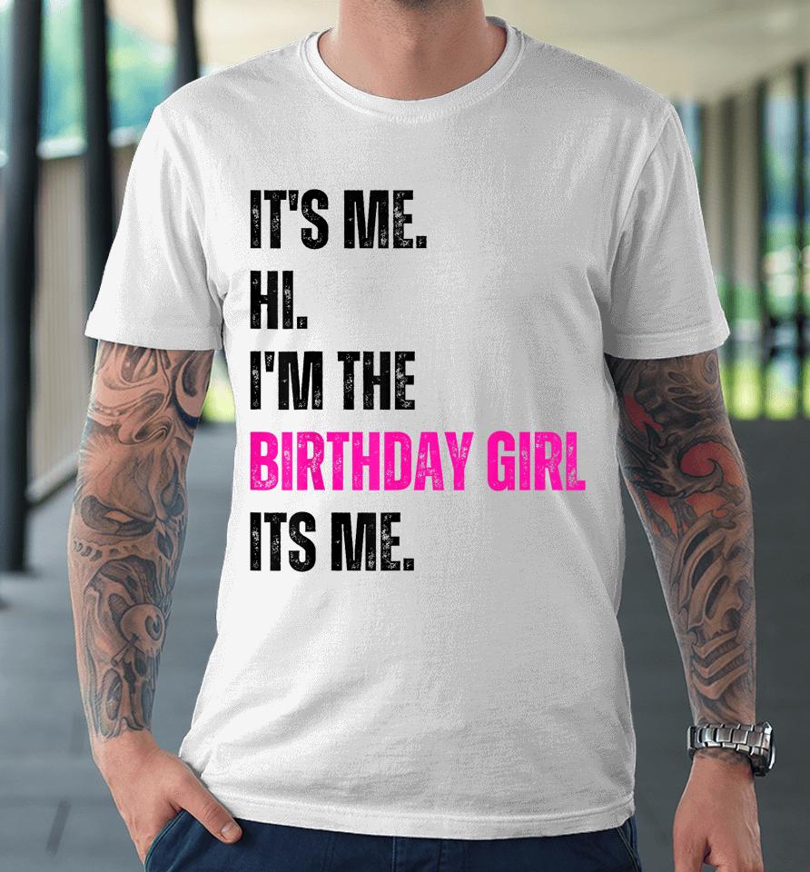 Birthday Party Shirt Its Me Hi Im The Birthday Girl Its Me Premium T-Shirt