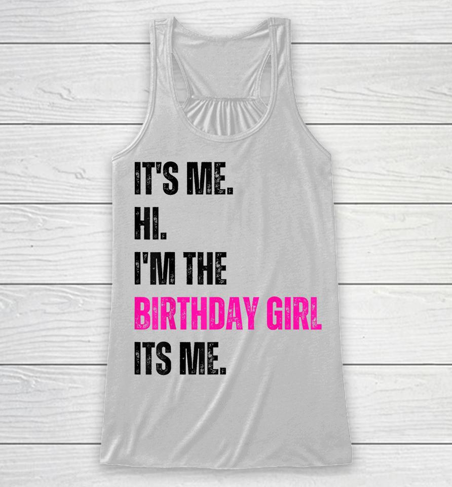 Birthday Party Shirt Its Me Hi Im The Birthday Girl Its Me Racerback Tank
