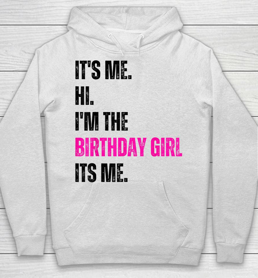 Birthday Party Shirt Its Me Hi Im The Birthday Girl Its Me Hoodie