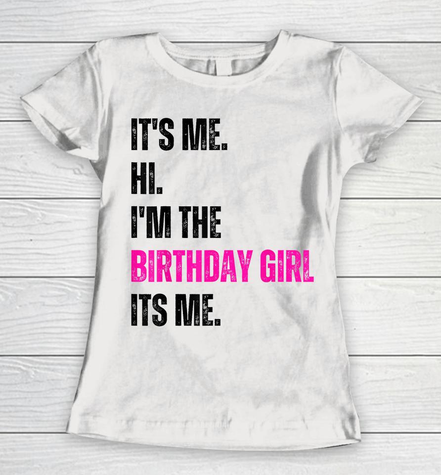 Birthday Party Shirt Its Me Hi Im The Birthday Girl Its Me Women T-Shirt