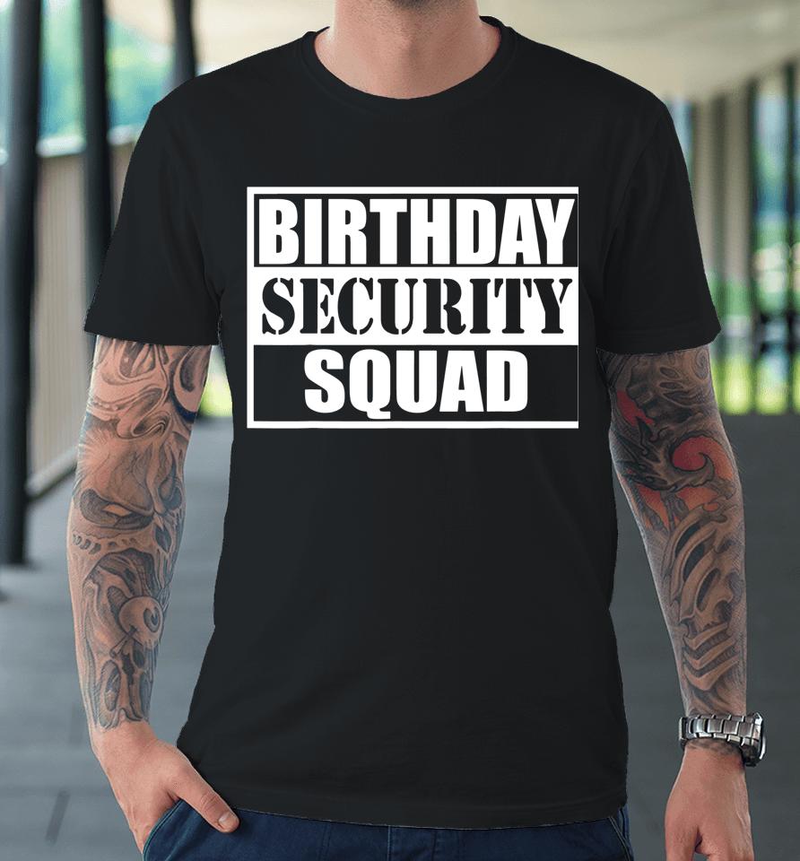 Birthday Security Squad Best Ever Birthday Squad Party Premium T-Shirt