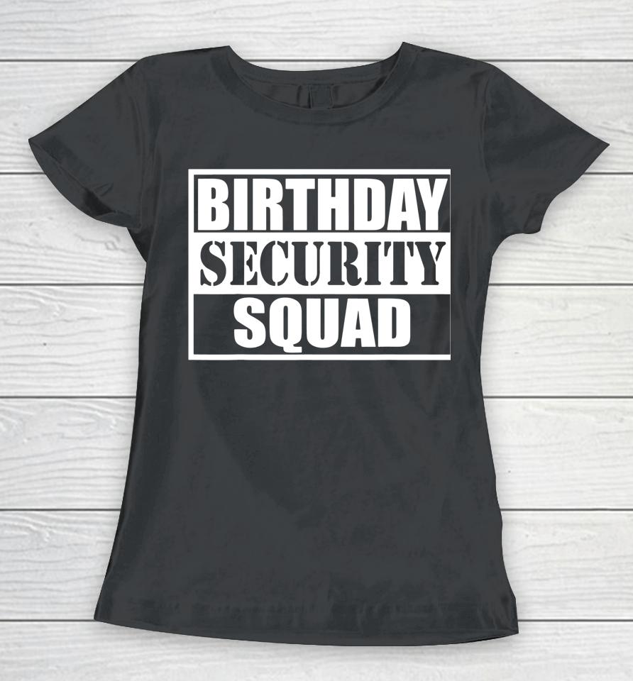 Birthday Security Squad Best Ever Birthday Squad Party Women T-Shirt