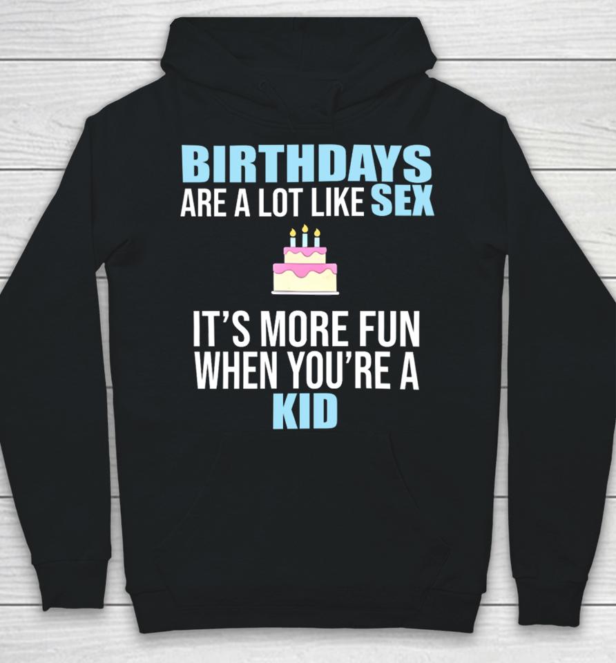 Birthdays Are A Lot Like Sex It's More Fun When You're A Kid Hoodie
