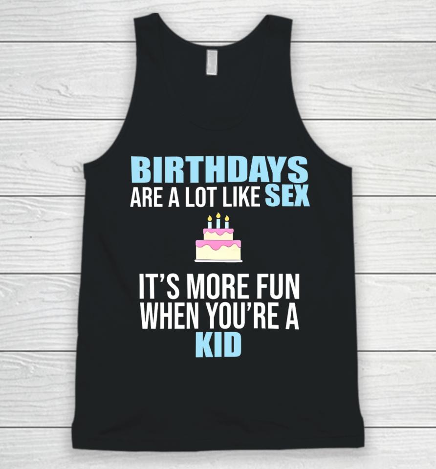 Birthdays Are A Lot Like Sex It's More Fun When You're A Kid Unisex Tank Top