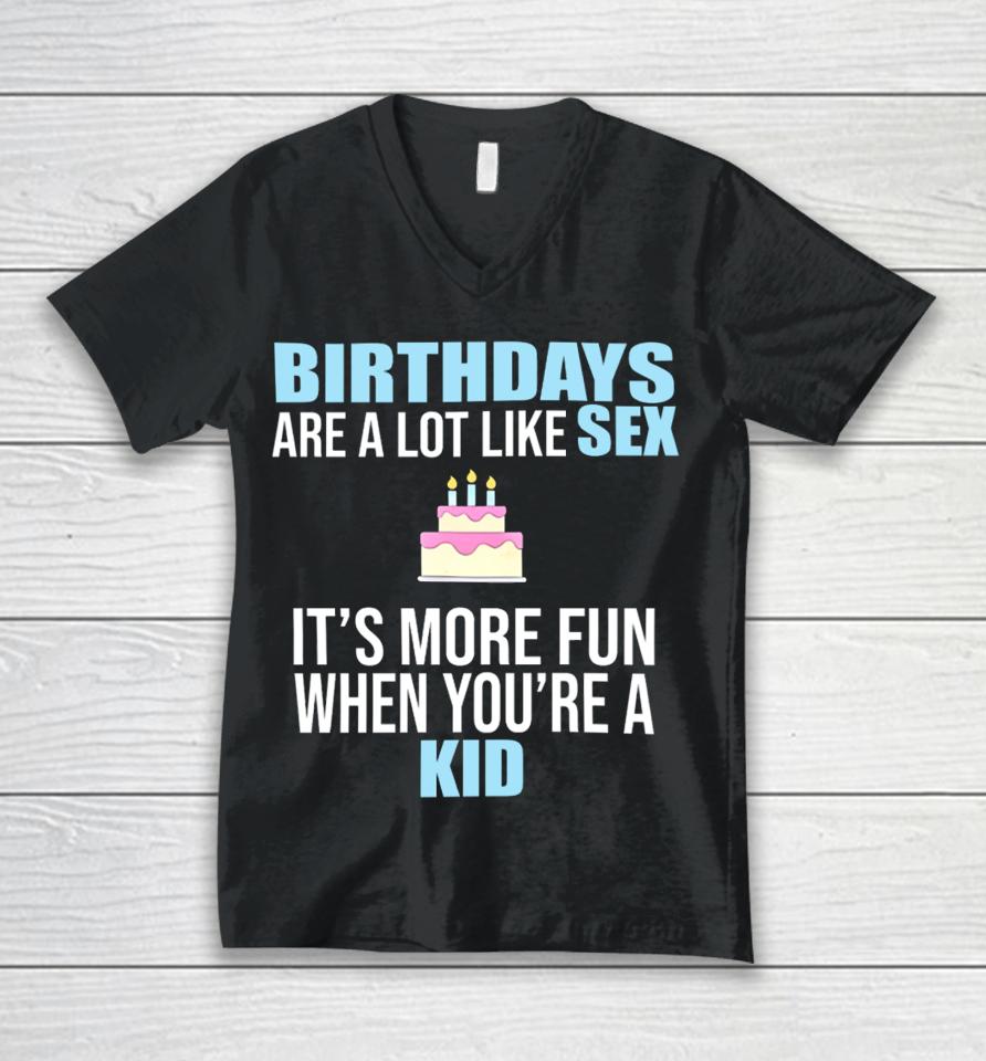 Birthdays Are A Lot Like Sex It's More Fun When You're A Kid Unisex V-Neck T-Shirt