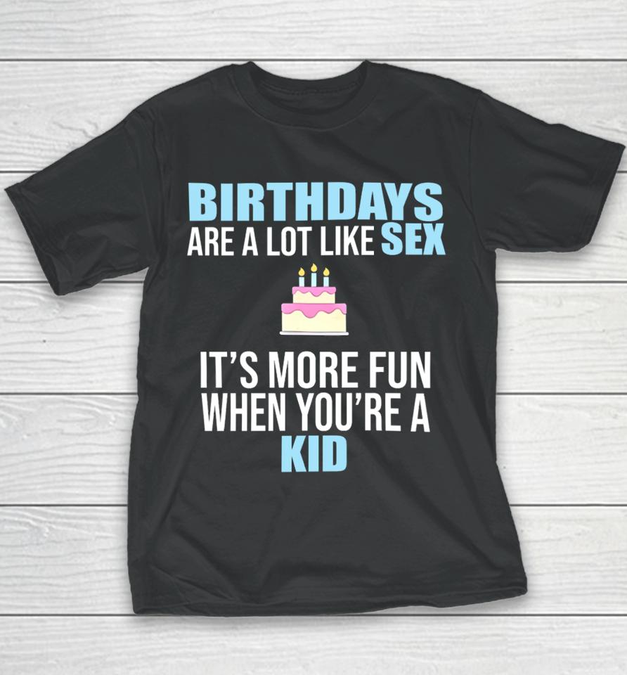 Birthdays Are A Lot Like Sex It's More Fun When You're A Kid Youth T-Shirt