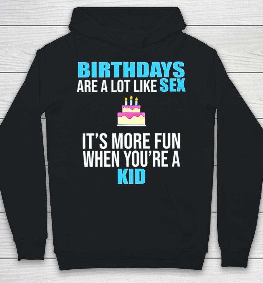 Birthdays Are A Lot Like Sex It’s More Fun When You’re A Kid Hoodie