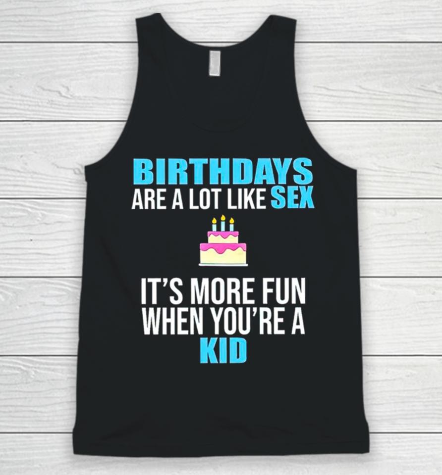 Birthdays Are A Lot Like Sex It’s More Fun When You’re A Kid Unisex Tank Top