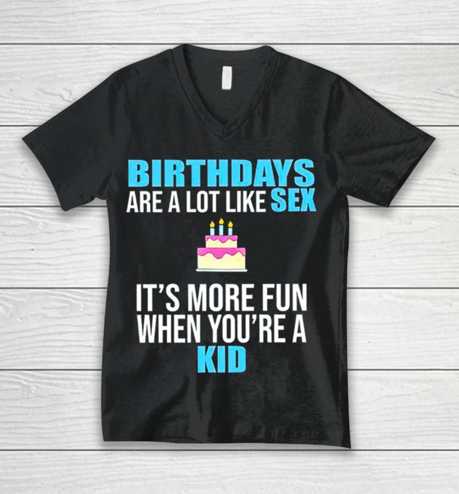 Birthdays Are A Lot Like Sex It’s More Fun When You’re A Kid Unisex V-Neck T-Shirt
